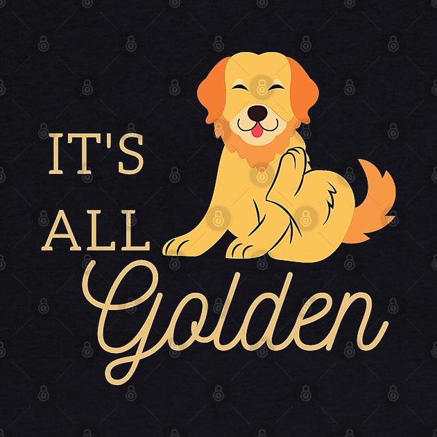 It's All Golden Retriever Labrador Happy Dog by LoveofDog